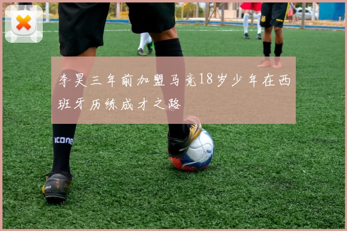 李昊三年前加盟马竞18岁少年在西班牙历练成才之路