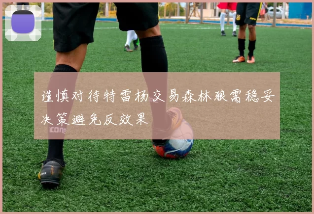 谨慎对待特雷杨交易森林狼需稳妥决策避免反效果