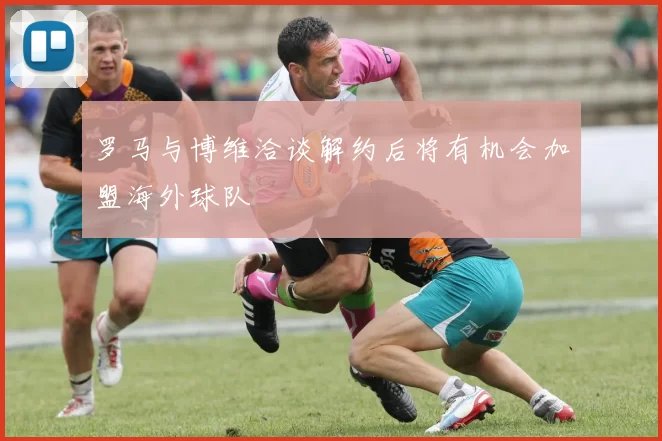 罗马与博维洽谈解约后将有机会加盟海外球队